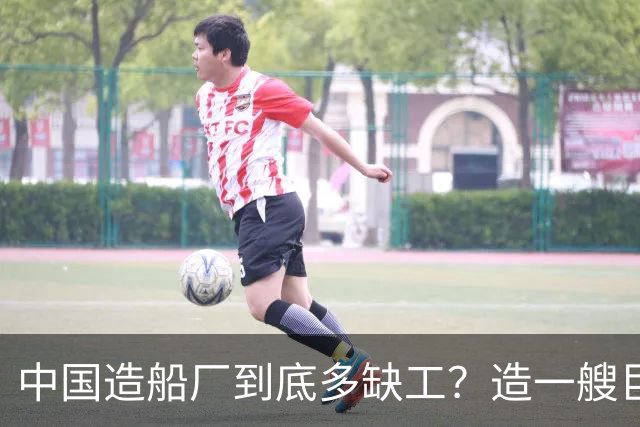 中国造船厂到底多缺工？造一艘巨轮赚上亿，日薪千元却招不到人