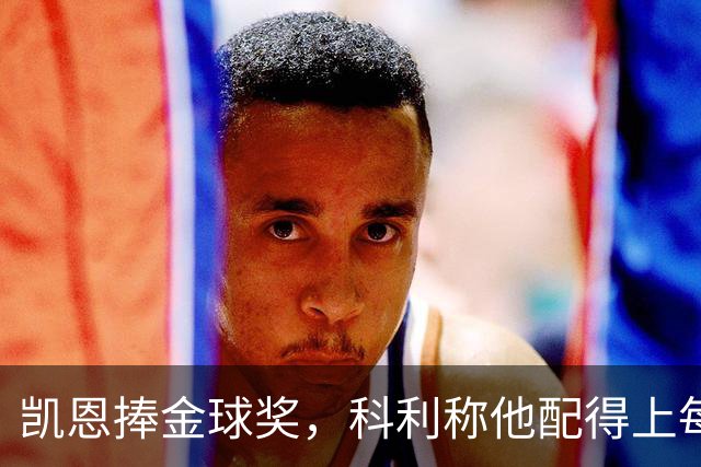 凯恩捧金球奖，科利称他配得上每一分荣誉