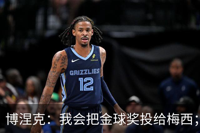 博涅克：我会把金球奖投给梅西；亚马尔可以再耐心一些