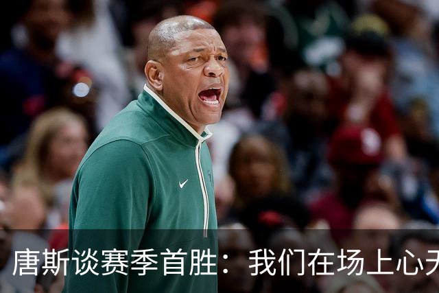 唐斯谈赛季首胜：我们在场上心无旁骛 全力发挥出了最佳水平