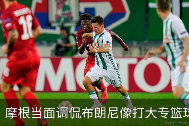 摩根当面调侃布朗尼像打大专篮球，安东尼笑到停不下来