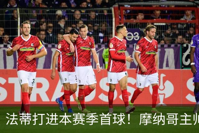 法蒂打进本赛季首球！摩纳哥主帅：法蒂拼尽全力直到跑不动为止