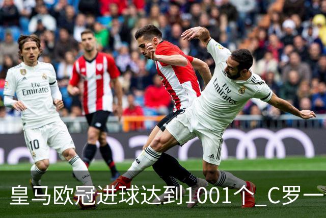 皇马欧冠进球达到1001个 C罗一个人贡献超过10%