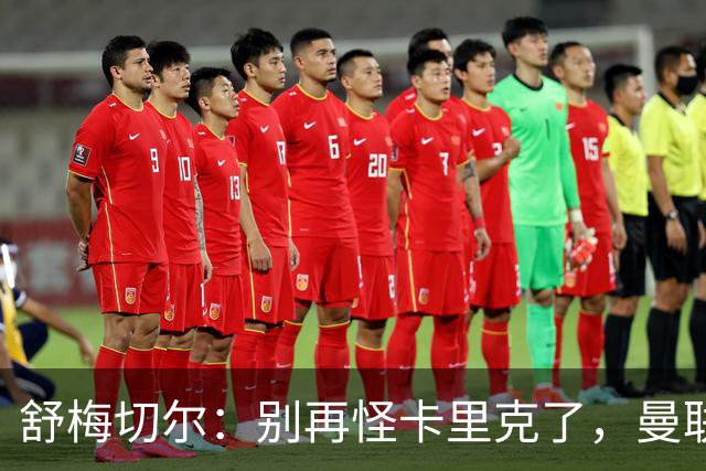 舒梅切尔：别再怪卡里克了，曼联的问题根本不在他身上