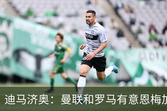迪马济奥：曼联和罗马有意恩梅加，不知道多特是否会冬窗放人