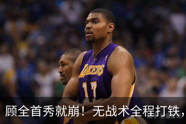 顾全首秀就崩！无战术全程打铁，全队仅10助攻，郑永刚准备救火！