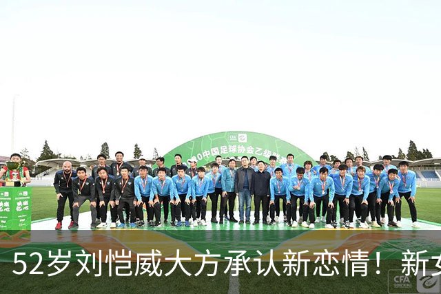 52岁刘恺威大方承认新恋情！新女友黎纪君近照曝光，一身运动装活力感满满