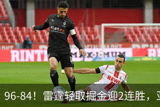 96-84！雷霆轻取掘金迎2连胜，亚历山大17分，约基奇13+7+5