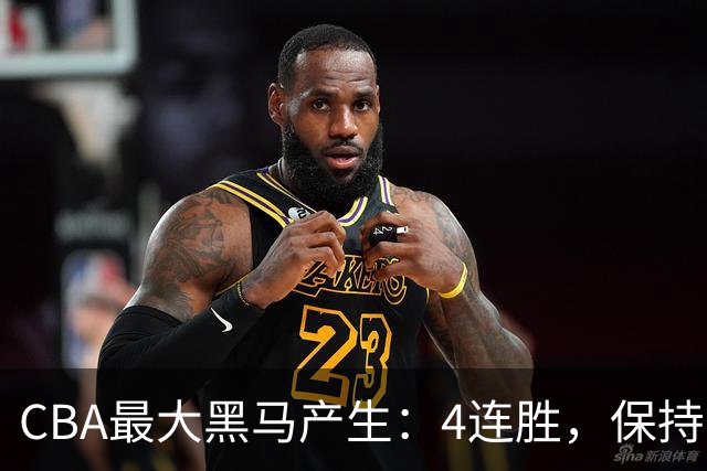 CBA最大黑马产生：4连胜，保持不败 要冲击总冠军？