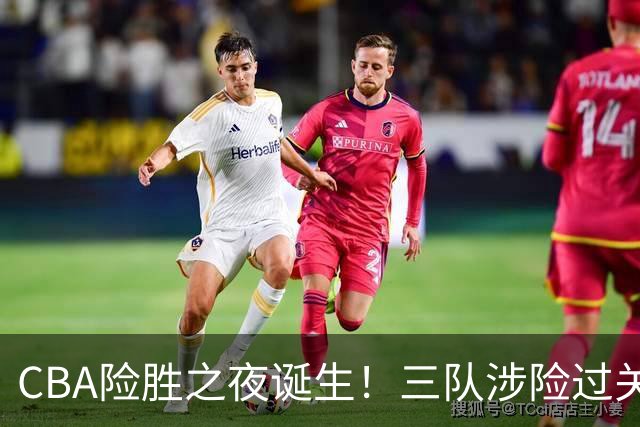 CBA险胜之夜诞生！三队涉险过关，分差皆是单位数，吉林，广东两连胜